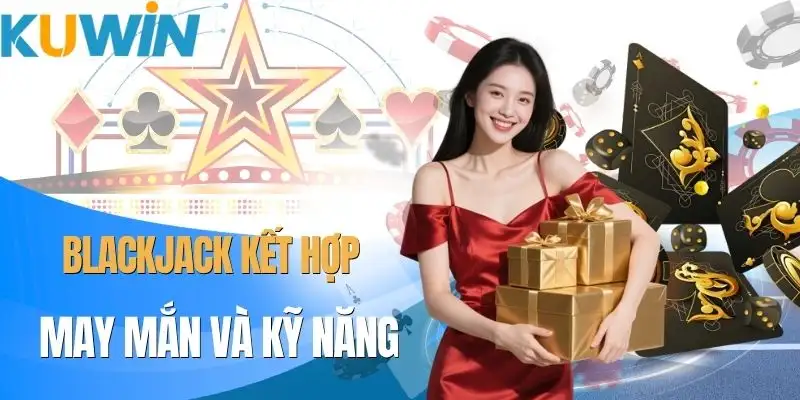 Blackjack - Bí Quyết Chơi Đúng Luật, Tăng Tỷ Lệ Chiến Thắng - Xo77